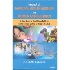 Impact of National Health Mission on Women and Children : A Case Study of Rural Households in East Godavari District of Andhra Pradesh